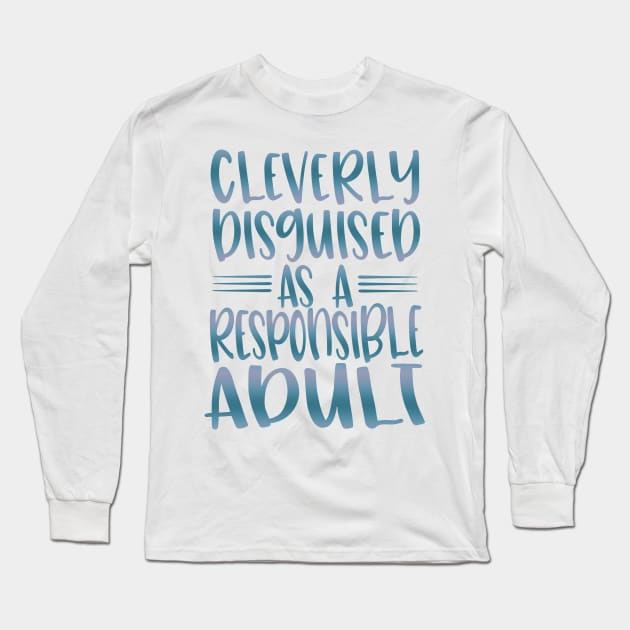 Cleverly Disguised As A Responsible Adult Long Sleeve T-Shirt by By Diane Maclaine